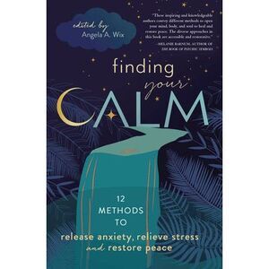 Finding Your Calm: Twelve Methods to Release Anxiety, Relieve Stress & Restore P